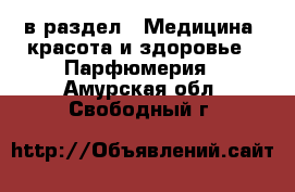  в раздел : Медицина, красота и здоровье » Парфюмерия . Амурская обл.,Свободный г.